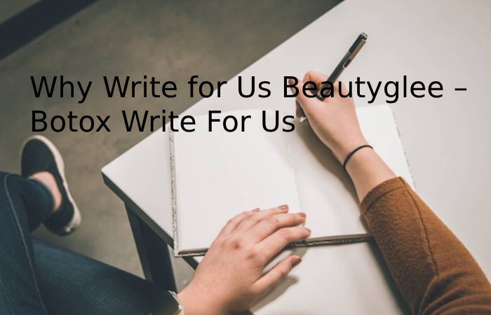 Why Write for Us Beautyglee – Botox Write For Us