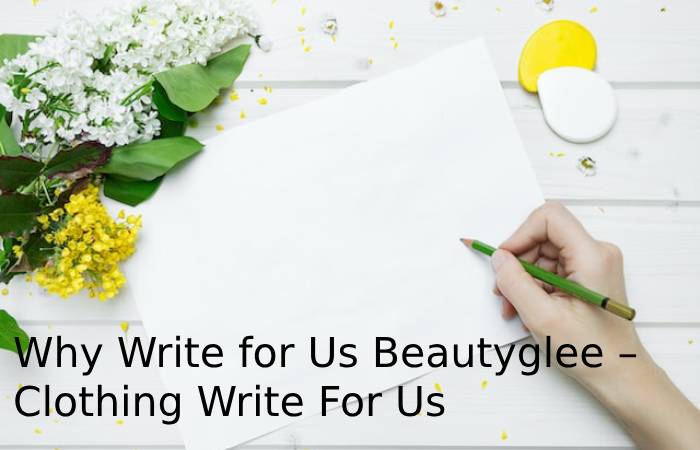 Why Write for Us Beautyglee – Clothing Write For Us