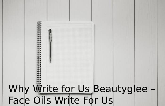 Why Write for Us Beautyglee – Face Oils Write For Us
