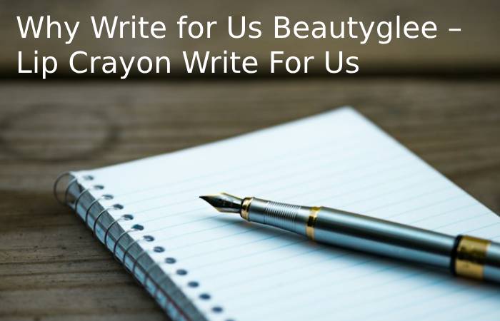 Why Write for Us Beautyglee – Lip Crayon Write For Us