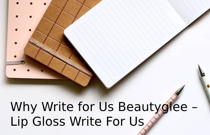 Why Write for Us Beautyglee – Lip Gloss Write For Us