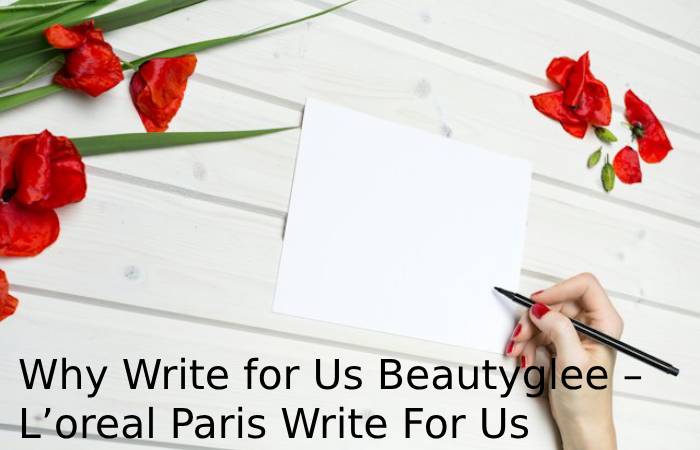 Why Write for Us Beautyglee – L'oreal Paris Write For Us