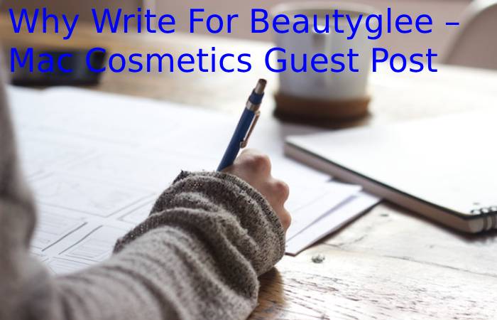 Why Write For Beautyglee – Mac Cosmetics Guest Post