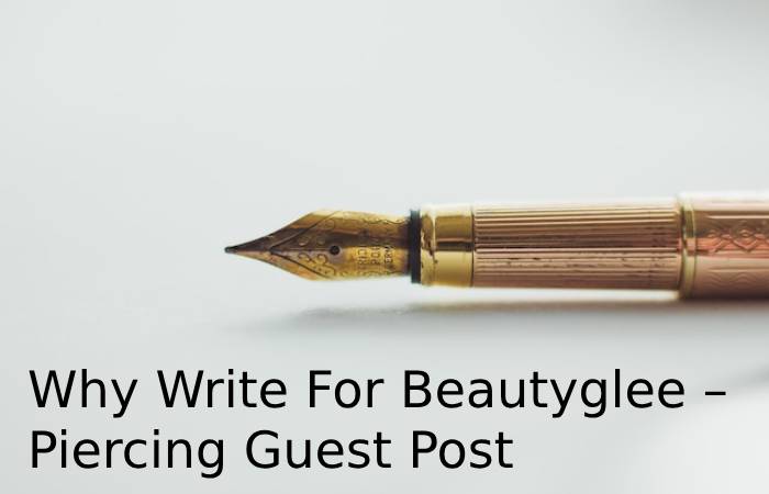Why Write For Beautyglee – Piercing Guest Post