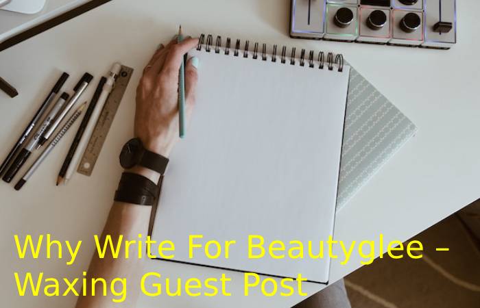 Why Write For Beautyglee – Waxing Guest Post